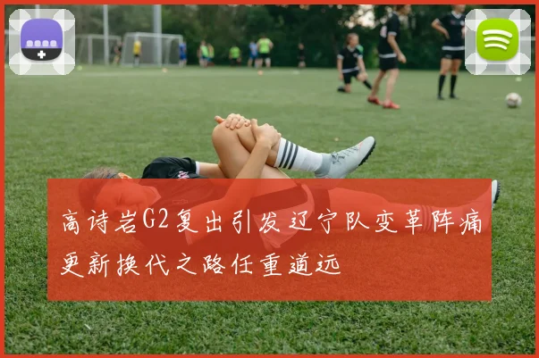高诗岩G2复出引发辽宁队变革阵痛更新换代之路任重道远