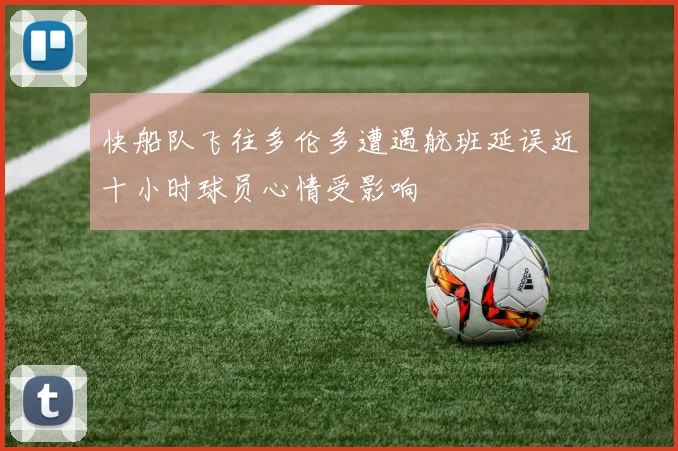 快船队飞往多伦多遭遇航班延误近十小时球员心情受影响